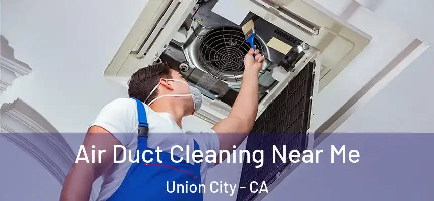  Air Duct Cleaning Near Me Union City - CA