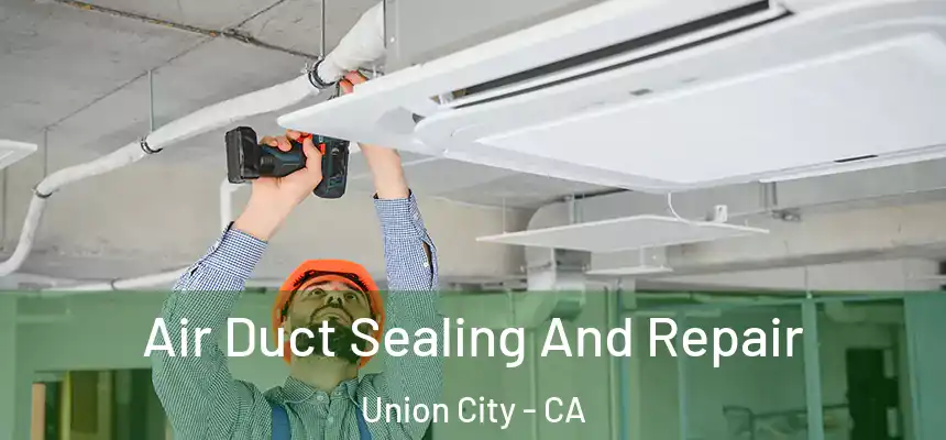  Air Duct Sealing And Repair Union City - CA