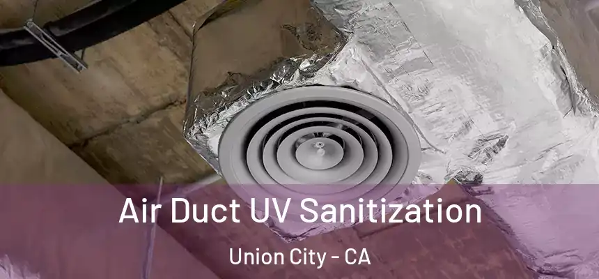  Air Duct UV Sanitization Union City - CA