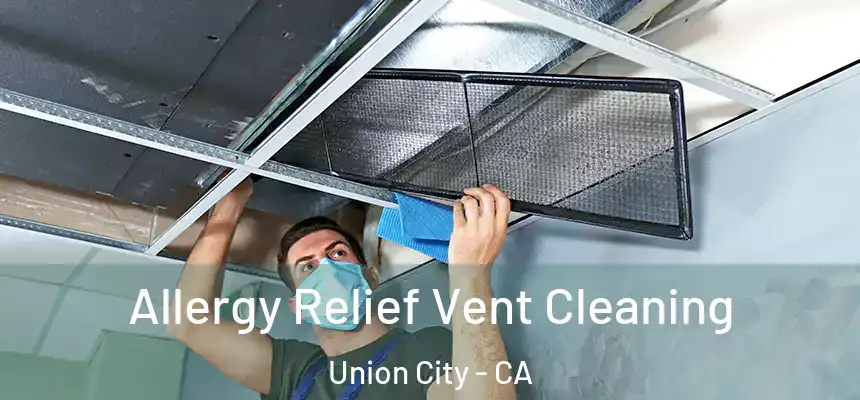  Allergy Relief Vent Cleaning Union City - CA