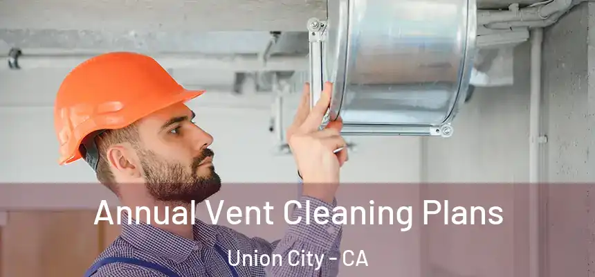  Annual Vent Cleaning Plans Union City - CA