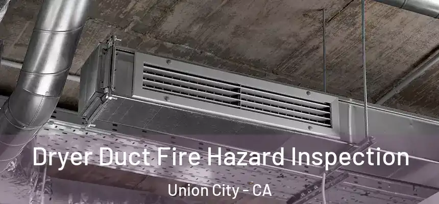  Dryer Duct Fire Hazard Inspection Union City - CA