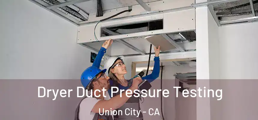 Dryer Duct Pressure Testing Union City - CA