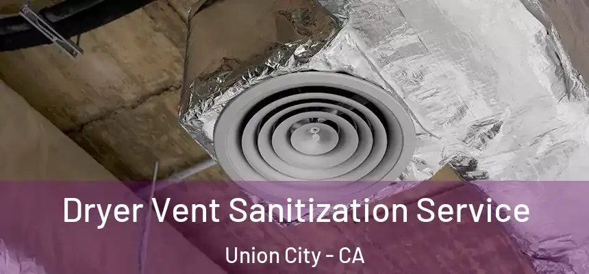 Dryer Vent Sanitization Service Union City - CA