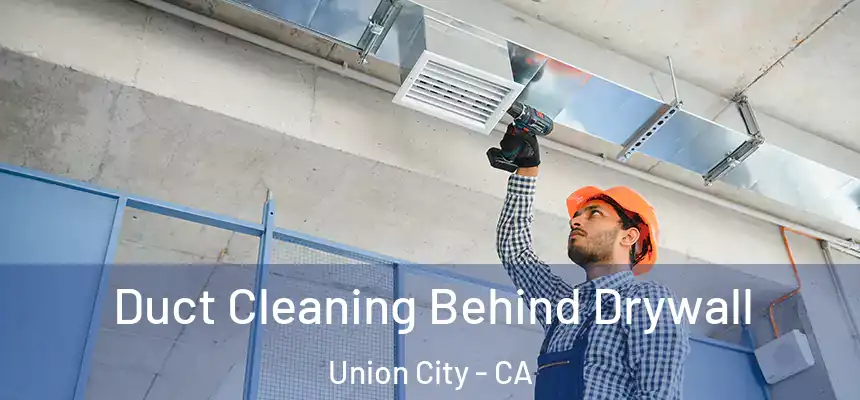  Duct Cleaning Behind Drywall Union City - CA