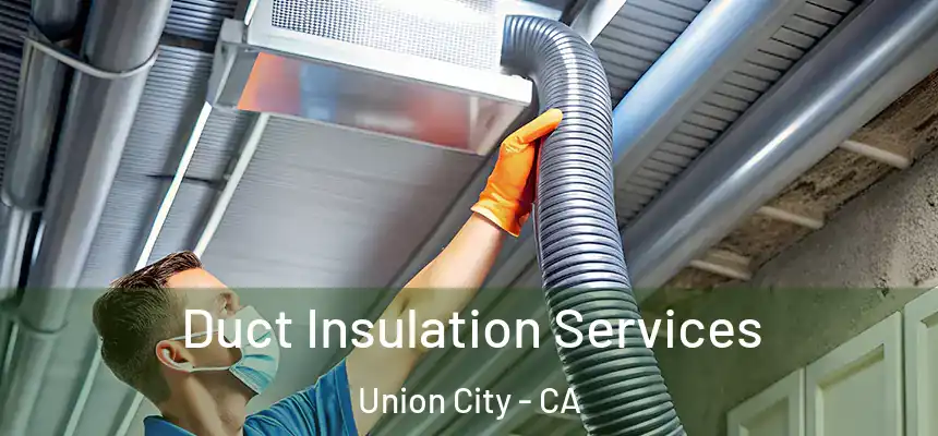  Duct Insulation Services Union City - CA