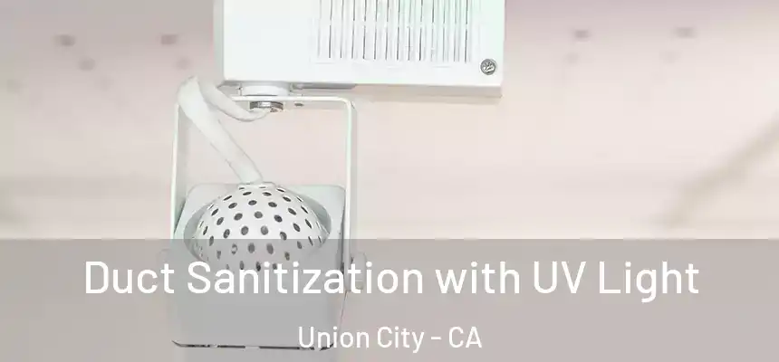 Duct Sanitization with UV Light Union City - CA