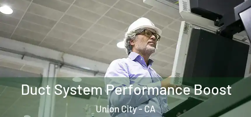 Duct System Performance Boost Union City - CA