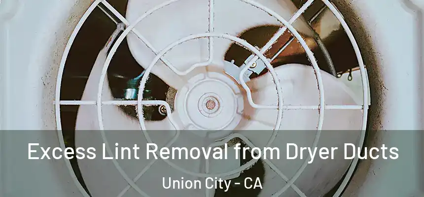 Excess Lint Removal from Dryer Ducts Union City - CA