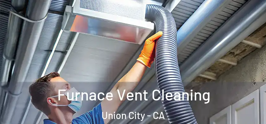  Furnace Vent Cleaning Union City - CA