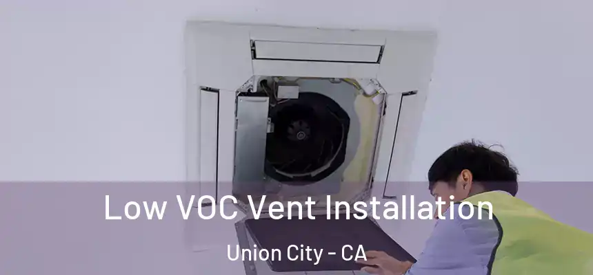  Low VOC Vent Installation Union City - CA