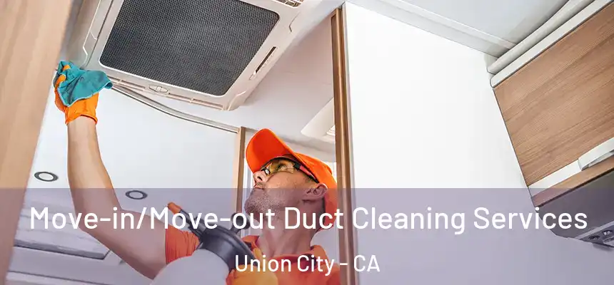 Move-in/Move-out Duct Cleaning Services Union City - CA