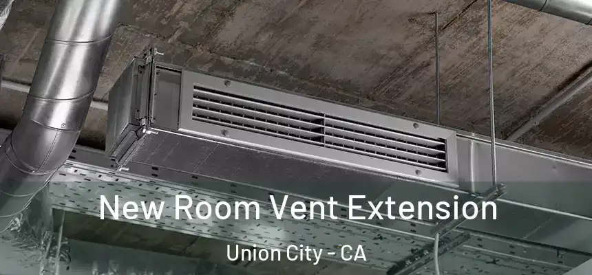  New Room Vent Extension Union City - CA