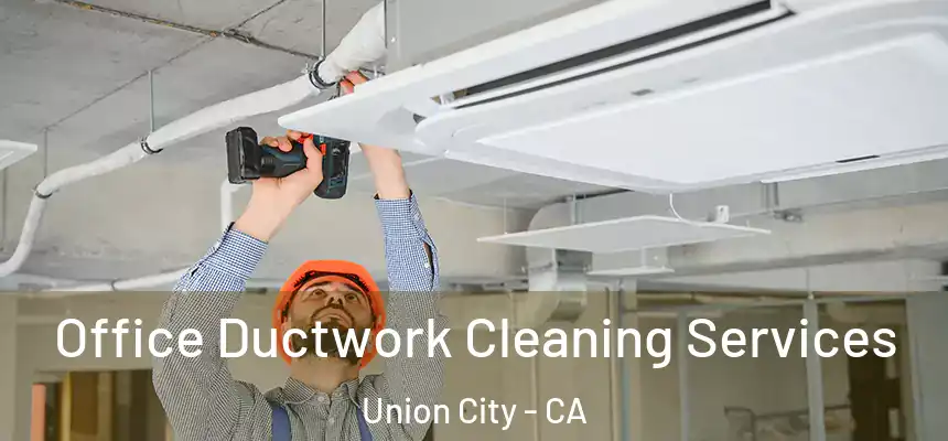  Office Ductwork Cleaning Services Union City - CA