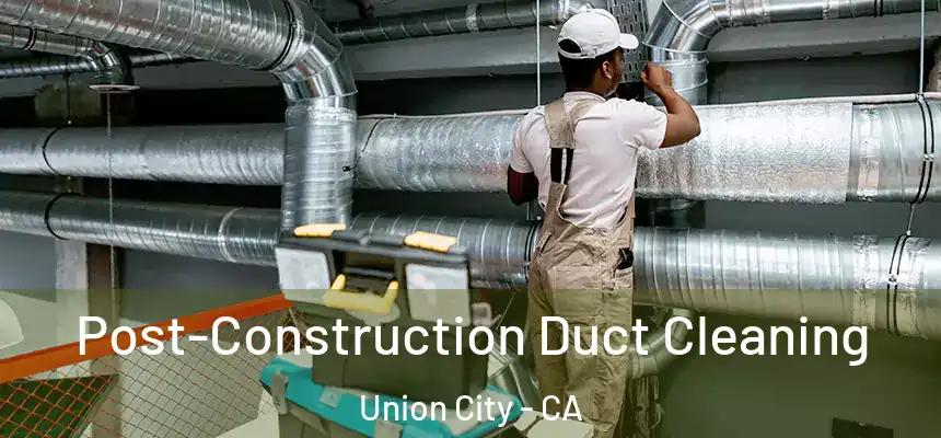  Post-Construction Duct Cleaning Union City - CA