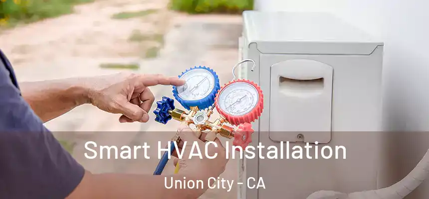  Smart HVAC Installation Union City - CA