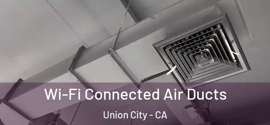  Wi-Fi Connected Air Ducts Union City - CA